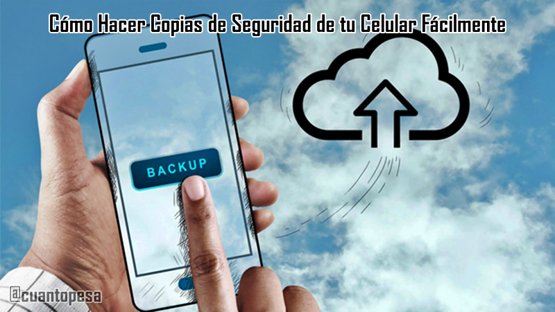 Cómo Hacer Copias de Seguridad de tu Celular Fácilmente