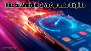 Haz tu Android 2 Veces más Rápido