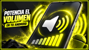 Cómo Potenciar el Volumen en tu Celular Android